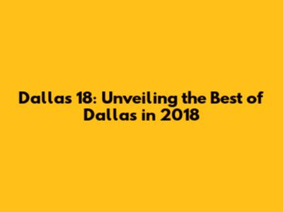 Dallas 18: Unveiling the Best of Dallas in 2018