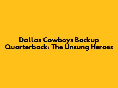 Dallas Cowboys Backup Quarterback: The Unsung Heroes
