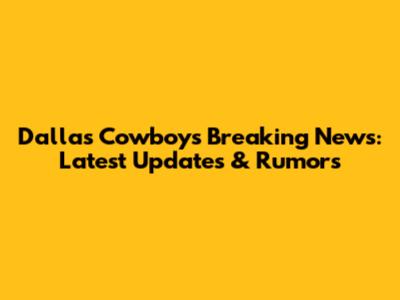 Dallas Cowboys Breaking News: Latest Updates & Rumors