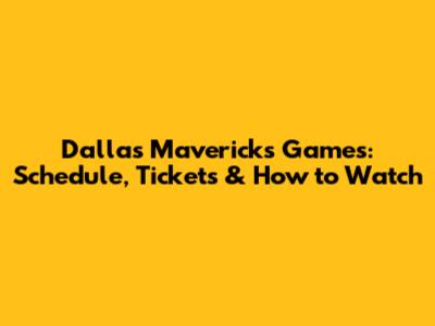 Dallas Mavericks Games: Schedule, Tickets & How to Watch