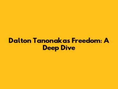 Dalton Tanonaka's Freedom: A Deep Dive