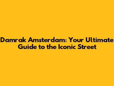 Damrak Amsterdam: Your Ultimate Guide to the Iconic Street