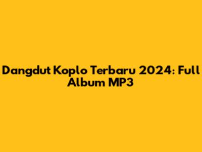 Dangdut Koplo Terbaru 2024: Full Album MP3