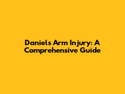 Daniel's Arm Injury: A Comprehensive Guide