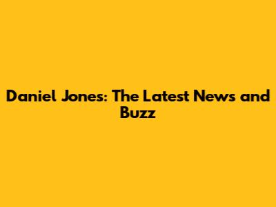 Daniel Jones: The Latest News and Buzz