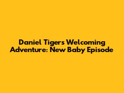 Daniel Tiger's Welcoming Adventure: New Baby Episode