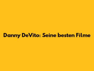 Danny DeVito: Seine besten Filme