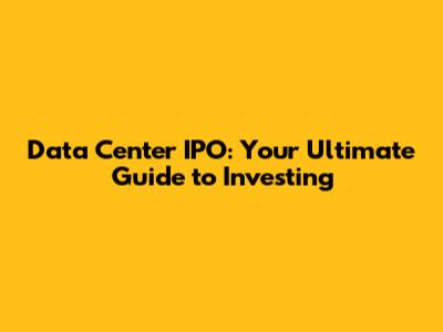 Data Center IPO: Your Ultimate Guide to Investing