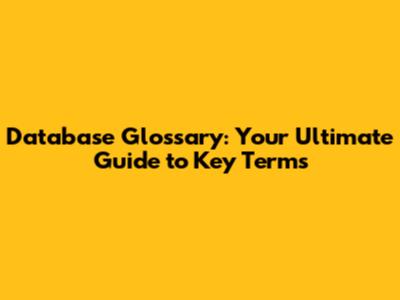 Database Glossary: Your Ultimate Guide to Key Terms