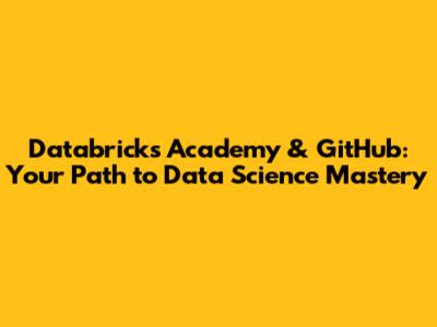 Databricks Academy & GitHub: Your Path to Data Science Mastery
