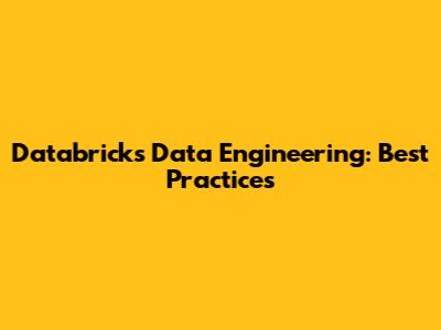 Databricks Data Engineering: Best Practices
