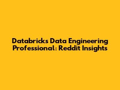 Databricks Data Engineering Professional: Reddit Insights