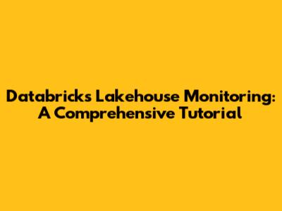 Databricks Lakehouse Monitoring: A Comprehensive Tutorial