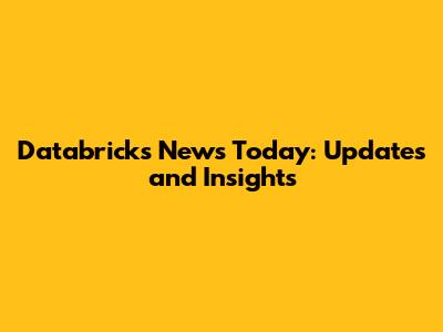 Databricks News Today: Updates and Insights