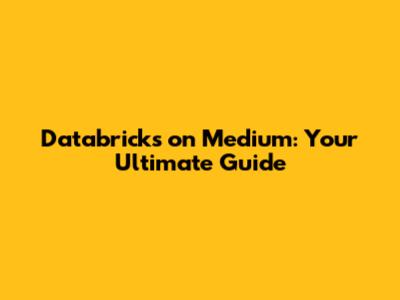 Databricks on Medium: Your Ultimate Guide