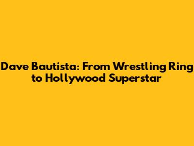 Dave Bautista: From Wrestling Ring to Hollywood Superstar