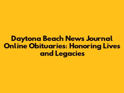Daytona Beach News Journal Online Obituaries: Honoring Lives and Legacies