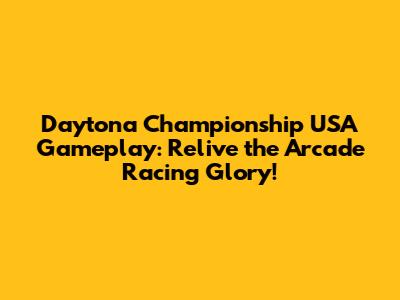 Daytona Championship USA Gameplay: Relive the Arcade Racing Glory!