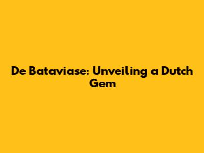De Bataviase: Unveiling a Dutch Gem