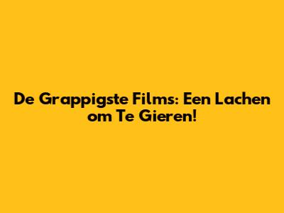 De Grappigste Films: Een Lachen om Te Gieren!