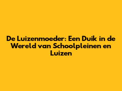 De Luizenmoeder: Een Duik in de Wereld van Schoolpleinen en Luizen