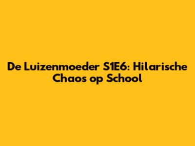 De Luizenmoeder S1E6: Hilarische Chaos op School