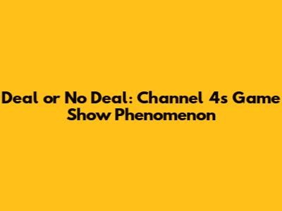 Deal or No Deal: Channel 4's Game Show Phenomenon