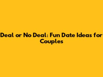 Deal or No Deal: Fun Date Ideas for Couples
