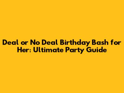 Deal or No Deal Birthday Bash for Her: Ultimate Party Guide