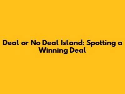 Deal or No Deal Island: Spotting a Winning Deal