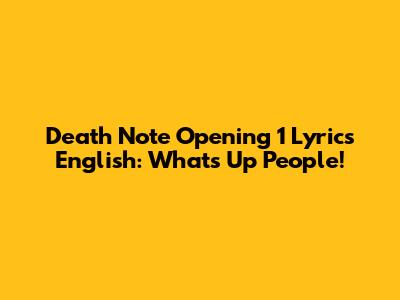 Death Note Opening 1 Lyrics English: What's Up People!