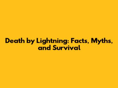 Death by Lightning: Facts, Myths, and Survival