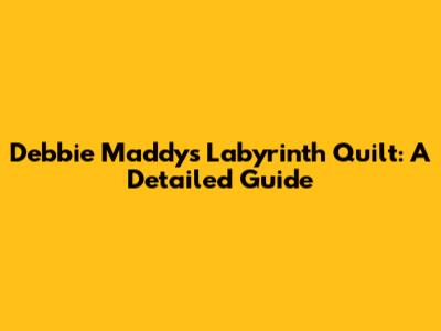 Debbie Maddy's Labyrinth Quilt: A Detailed Guide