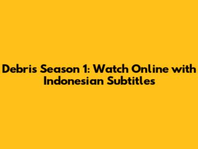 Debris Season 1: Watch Online with Indonesian Subtitles