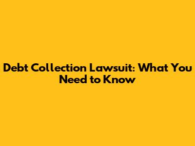 Debt Collection Lawsuit: What You Need to Know