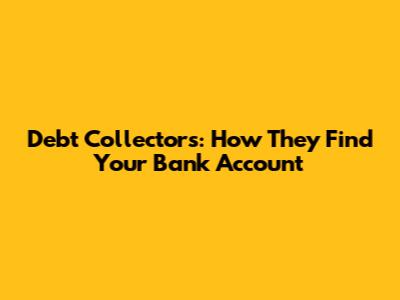 Debt Collectors: How They Find Your Bank Account