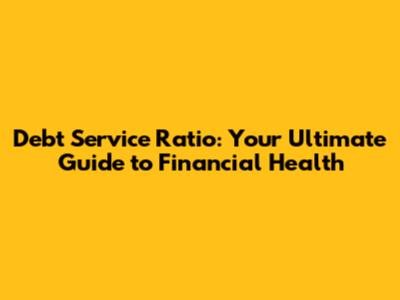 Debt Service Ratio: Your Ultimate Guide to Financial Health