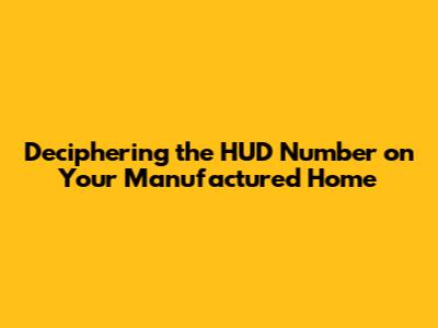 Deciphering the HUD Number on Your Manufactured Home