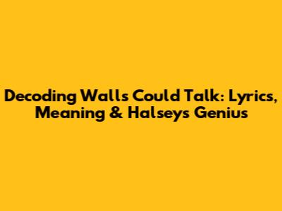 Decoding 'Walls Could Talk': Lyrics, Meaning & Halsey's Genius