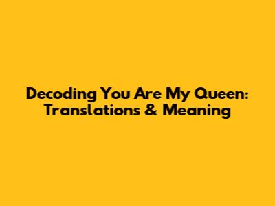 Decoding 'You Are My Queen': Translations & Meaning