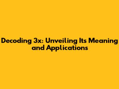 Decoding 3x: Unveiling Its Meaning and Applications