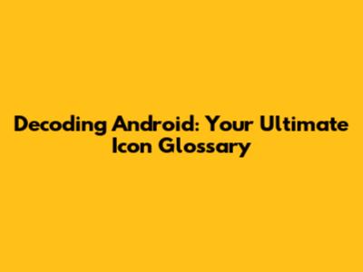 Decoding Android: Your Ultimate Icon Glossary