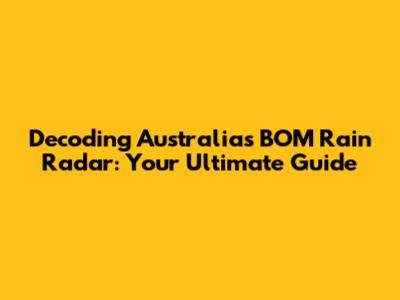 Decoding Australia's BOM Rain Radar: Your Ultimate Guide