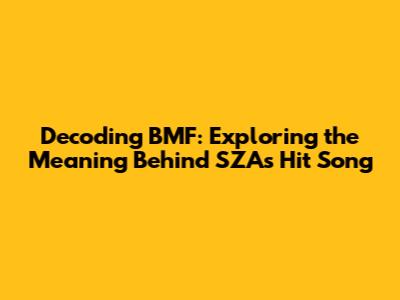Decoding BMF: Exploring the Meaning Behind SZA's Hit Song