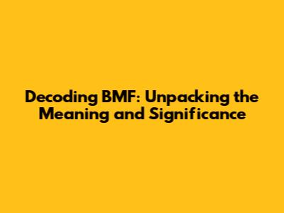 Decoding BMF: Unpacking the Meaning and Significance