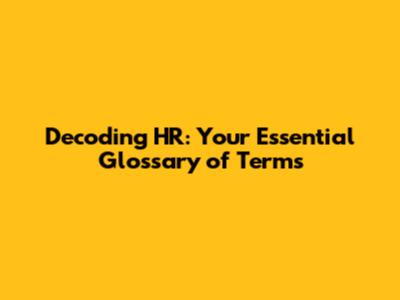Decoding HR: Your Essential Glossary of Terms