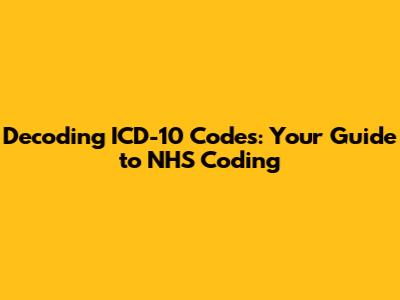 Decoding ICD-10 Codes: Your Guide to NHS Coding