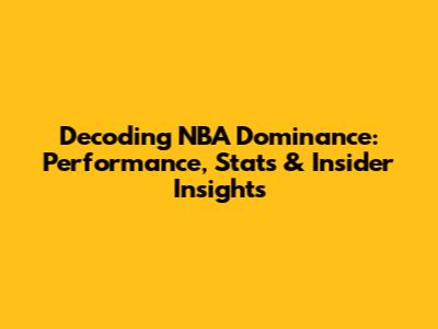 Decoding NBA Dominance: Performance, Stats & Insider Insights