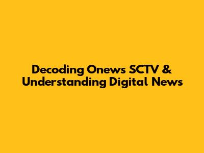 Decoding Onews SCTV & Understanding Digital News