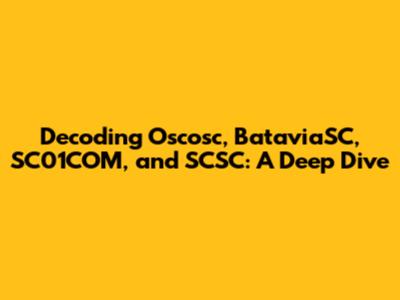 Decoding Oscosc, BataviaSC, SC01COM, and SCSC: A Deep Dive